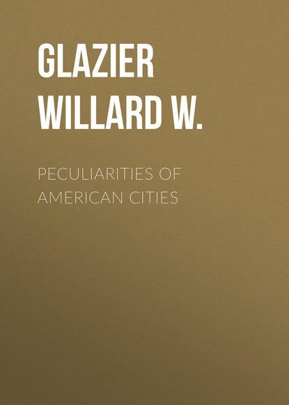 Книга Willard Glazier, Glazier Willard W. Peculiarities of American Cities