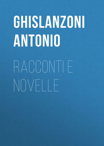 Книга Antonio Ghislanzoni, Ghislanzoni Antonio Racconti e novelle