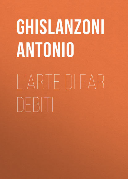 Книга Antonio Ghislanzoni, Ghislanzoni Antonio L'arte di far debiti