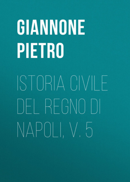 Книга Giannone Pietro, Pietro Giannone Istoria civile del Regno di Napoli, v. 5