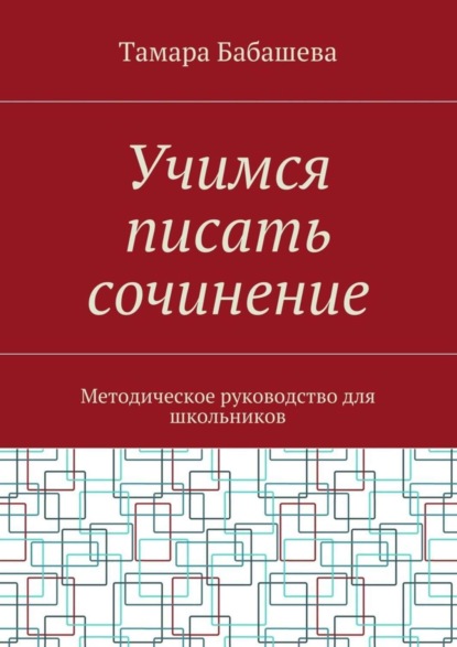 Книга Тамара Бабашева Учимся писать сочинение. Методическое руководство для школьников