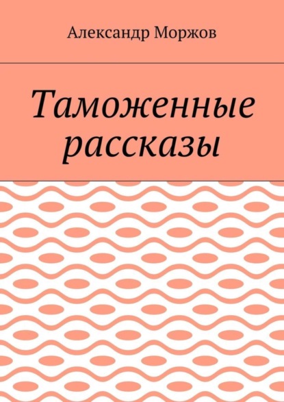 Книга Александр Викторович Моржов Таможенные рассказы