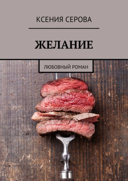 Книга Ксения Серова Желание. Любовный роман