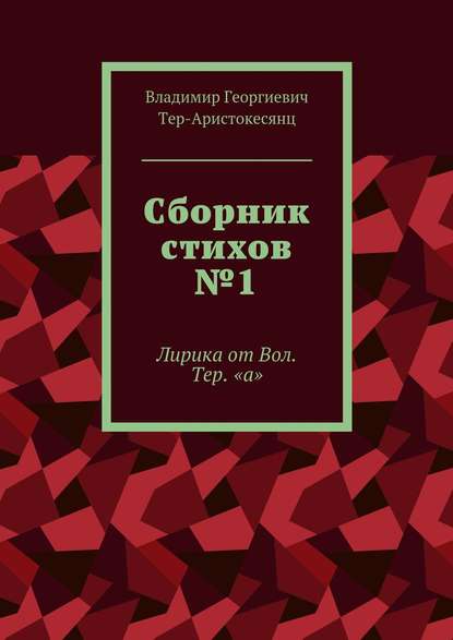 Книга Владимир Георгиевич Тер-Аристокесянц Сборник стихов №1. Лирика от Вол. Тер. «а»