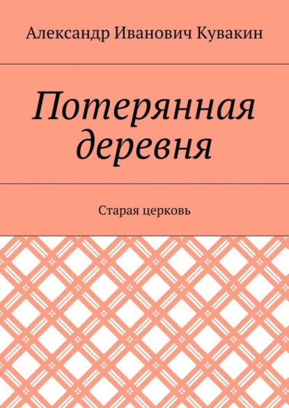 Книга Александр Иванович Кувакин Потерянная деревня. Старая церковь