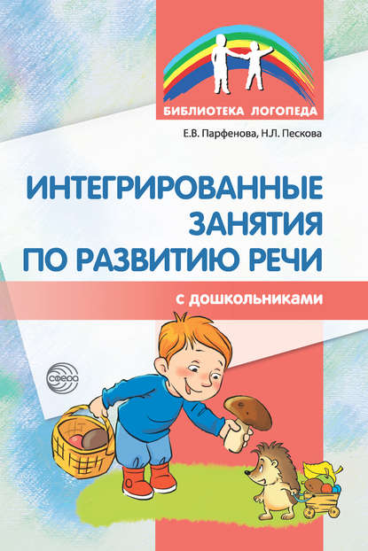 Книга Н. Л. Пескова, Наталья Леонидовна Пескова, Екатерина Вячеславовна Парфенова Интегрированные занятия по развитию речи с дошкольниками
