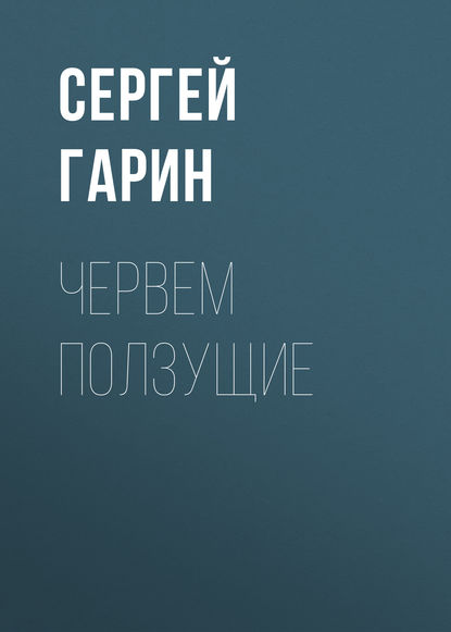 Книга Сергей Александрович Гарин, Сергей Гарин Червем ползущие