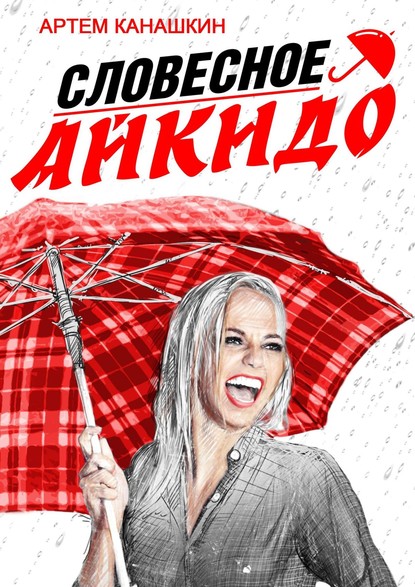 Книга Артем Канашкин Словесное айкидо. Как говорить с провокаторами и агрессорами