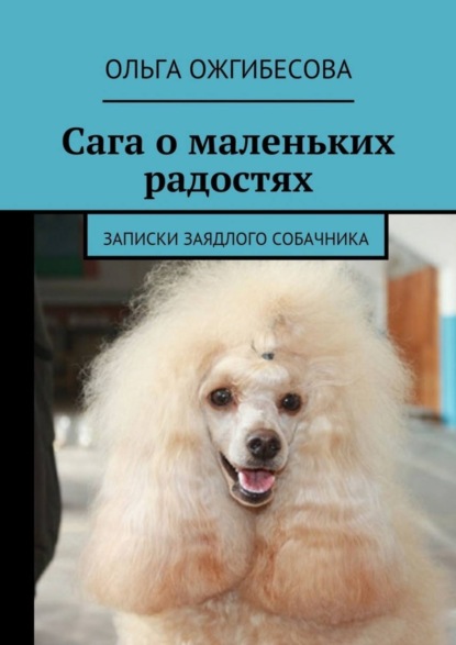 Книга Ольга Ожгибесова Сага о маленьких радостях. Записки заядлого собачника