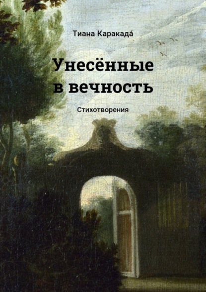 Книга Тиана Каракада́ Унесённые в вечность. Стихотворения