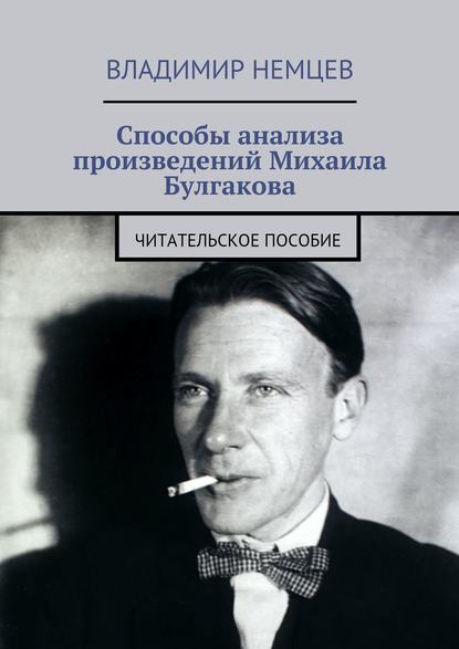 Книга Владимир Иванович Немцев Способы анализа произведений Михаила Булгакова. Читательское пособие