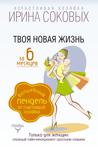 Книга Ирина Соковых, Ирина Сергеевна Соковых Твоя новая жизнь за 6 месяцев. Волшебный пендель от Счастливой хозяйки