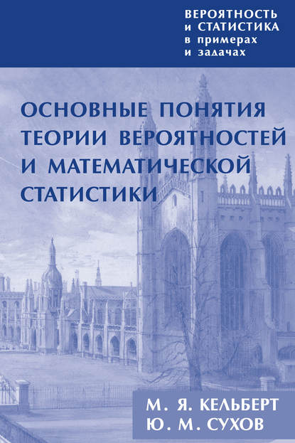 Книга М. Я. Кельберт, Марк Яковлевич Кельберт, Юрий Михайлович Сухов Вероятность и статистика в примерах и задачах. Том 1. Основные понятия теории вероятностей и математической статистики