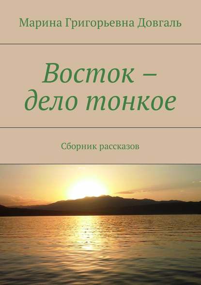 Книга Марина Григорьевна Довгаль Восток – дело тонкое. Сборник рассказов