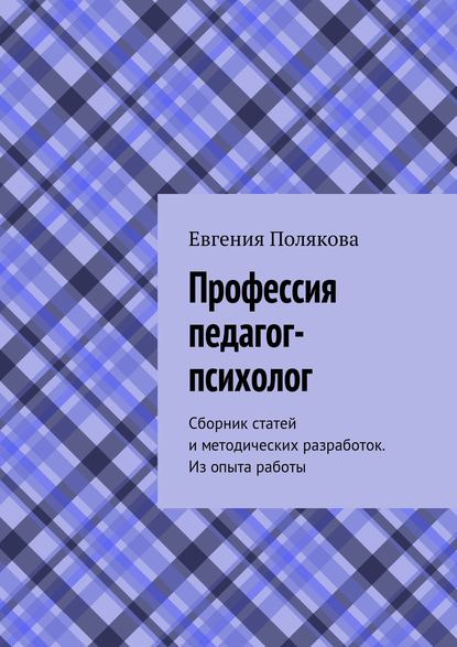 Книга Евгения Полякова Профессия педагог-психолог. Сборник статей и методических разработок. Из опыта работы