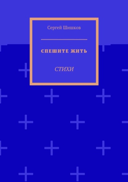 Книга Сергей Шишков Спешите жить. Стихи