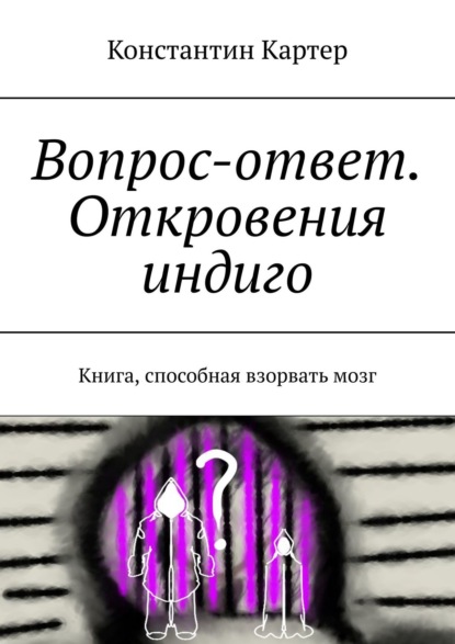 Книга Константин Картер Вопрос-ответ. Откровения индиго. Книга, способная взорвать мозг
