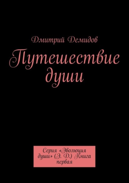 Книга Дмитрий Демидов Путешествие души. Серия «Эволюция души» (Э. Д.) Книга первая