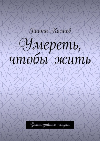 Книга Паата Калаев Умереть, чтобы жить. Фэнтезийная сказка