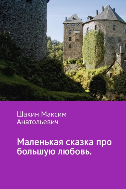 Книга Максим Анатольевич Шакин Маленькая сказка про большую любовь