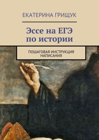 Книга Екатерина Грищук Эссе на ЕГЭ по истории. Пошаговая инструкция написания