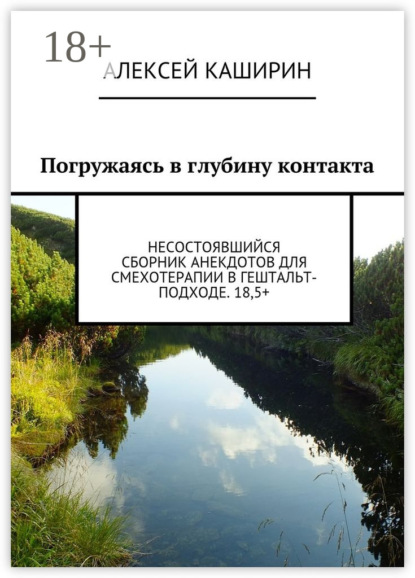 Книга Алексей Владимирович Каширин Погружаясь в глубину контакта. Несостоявшийся сборник анекдотов для смехотерапии в гештальт-подходе. 18,5+