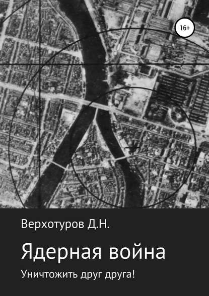 Книга Дмитрий Николаевич Верхотуров Ядерная война: уничтожить друг друга!