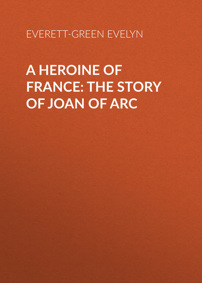 Книга Evelyn Everett-Green, Everett-Green Evelyn A Heroine of France: The Story of Joan of Arc