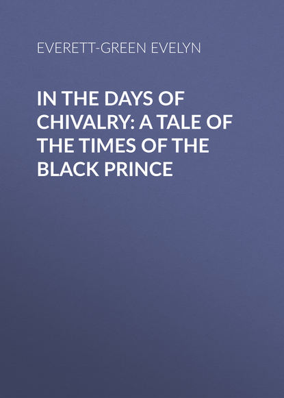 Книга Evelyn Everett-Green, Everett-Green Evelyn In the Days of Chivalry: A Tale of the Times of the Black Prince