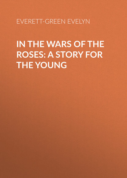 Книга Evelyn Everett-Green, Everett-Green Evelyn In the Wars of the Roses: A Story for the Young
