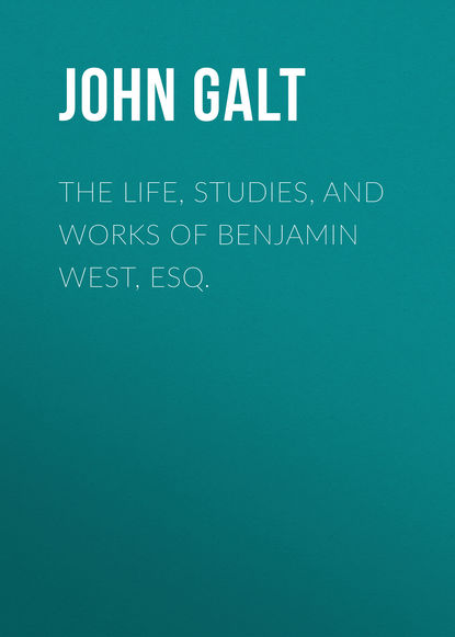 Книга John Galt The Life, Studies, and Works of Benjamin West, Esq.