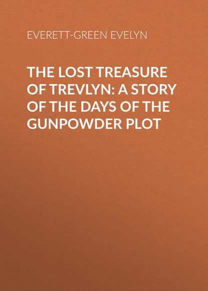 Книга Evelyn Everett-Green, Everett-Green Evelyn The Lost Treasure of Trevlyn: A Story of the Days of the Gunpowder Plot
