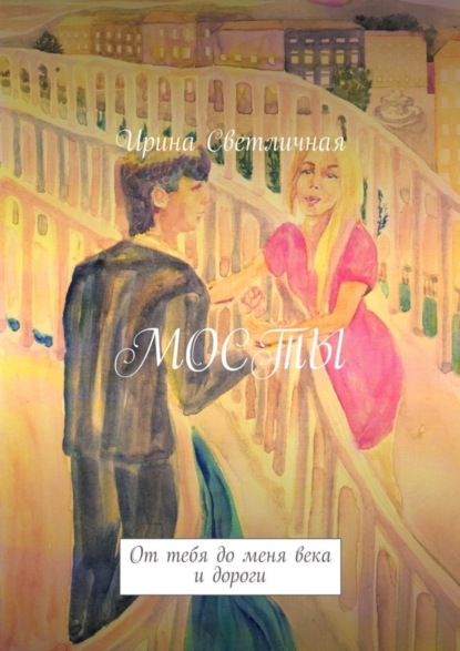 Книга Ирина Светличная Мосты. От тебя до меня века и дороги