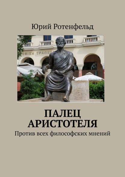 Книга Юрий Ротенфельд Палец Аристотеля. Против всех философских мнений