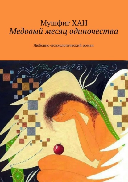 Книга Мушфиг ХАН Медовый месяц одиночества. Любовно-психологический роман