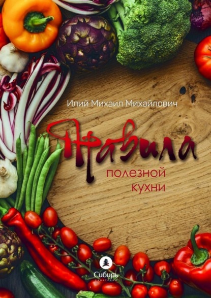 Книга Михаил Михайлович Илий Правила полезной кухни