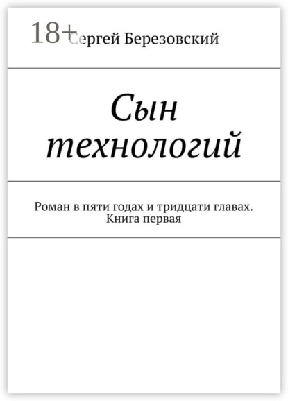Книга Сергей Березовский Сын технологий. Роман в пяти годах и тридцати главах. Книга первая