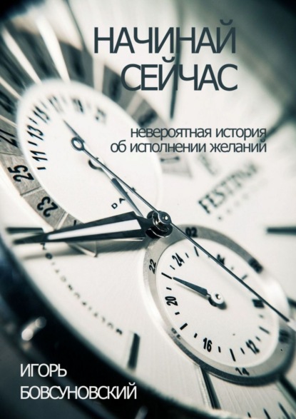 Книга Игорь Бовсуновский,  Игорь Бовсуновский Начинай сейчас. Невероятная история об исполнении желаний
