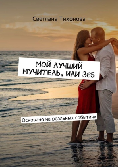 Книга Светлана Романовна Тихонова Мой лучший мучитель, или 365. Основано на реальных событиях