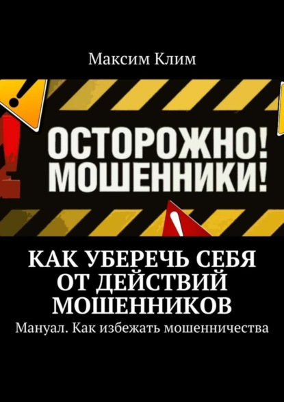 Книга Максим Клим Как уберечь себя от действий мошенников. Мануал. Как избежать мошенничества