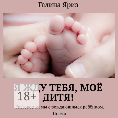 Книга Алевтина Жарова, Галина Яриз Я жду тебя, моё дитя! Разговор мамы с рождающимся ребёнком. Поэма