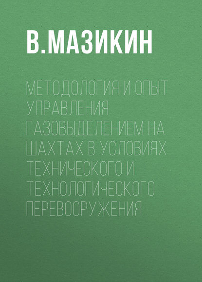 Книга В. Мазикин, В. П. Мазикин Методология и опыт управления газовыделением на шахтах в условиях технического и технологического перевооружения