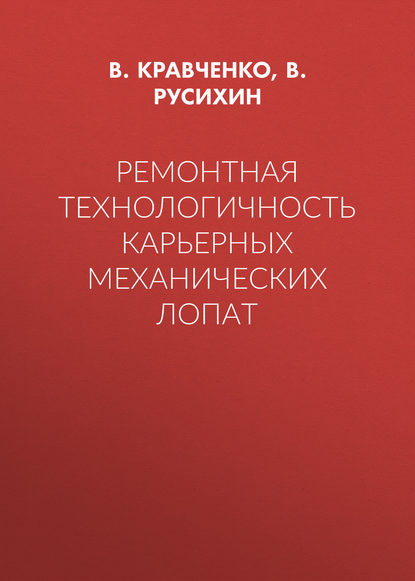 Книга В. Кравченко, В. М. Кравченко, В. И. Русихин Ремонтная технологичность карьерных механических лопат
