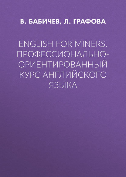 Книга Л. Л. Графова, В. Бабичев, В. Т. Бабичев English for Miners. Профессионально-ориентированный курс английского языка