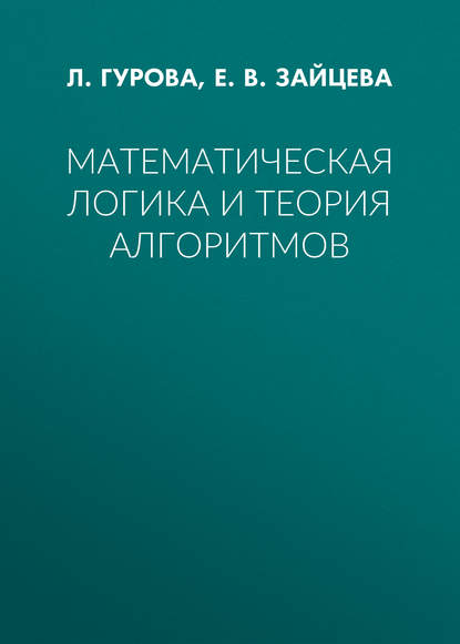 Книга Е. В. Зайцева, Елена Вячеславовна Зайцева, Любовь Михайловна Гурова Математическая логика и теория алгоритмов