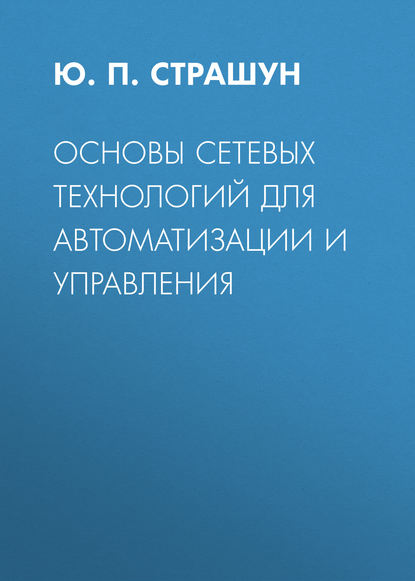 Книга Юрий Павлович Страшун, Юрий Страшун Основы сетевых технологий для автоматизации и управления
