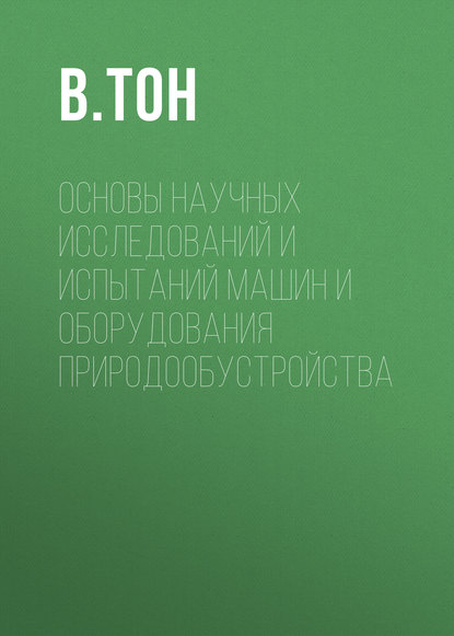 Книга В. Тон, В. В. Тон Основы научных исследований и испытаний машин и оборудования природообустройства