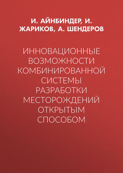 Книга А. И. Шендеров, И. И. Айнбиндер, И. Ф. Жариков, А. Шендеров Инновационные возможности комбинированной системы разработки месторождений открытым способом