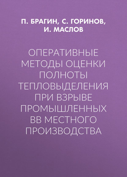 Книга Илья Юрьевич Маслов, Павел Александрович Брагин, Сергей Александрович Горинов, И. Ю. Маслов Оперативные методы оценки полноты тепловыделения при взрыве промышленных ВВ местного производства