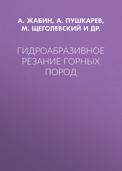 Книга А. Б. Жабин, М. М. Щеголевский, А. Е. Пушкарев, В. А. Бреннер Гидроабразивное резание горных пород